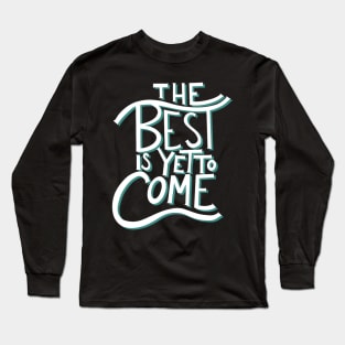 The best is yet to come Long Sleeve T-Shirt